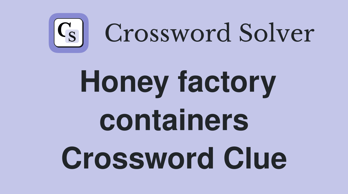 Honey factory containers Crossword Clue