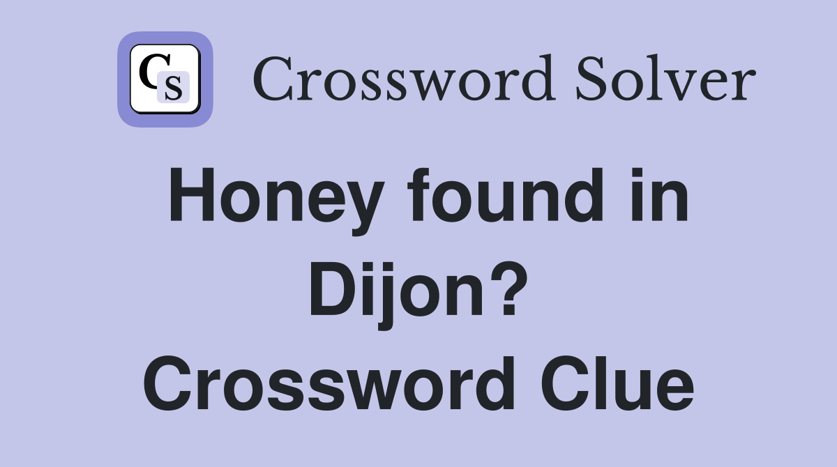 Honey found in Dijon? Crossword Clue