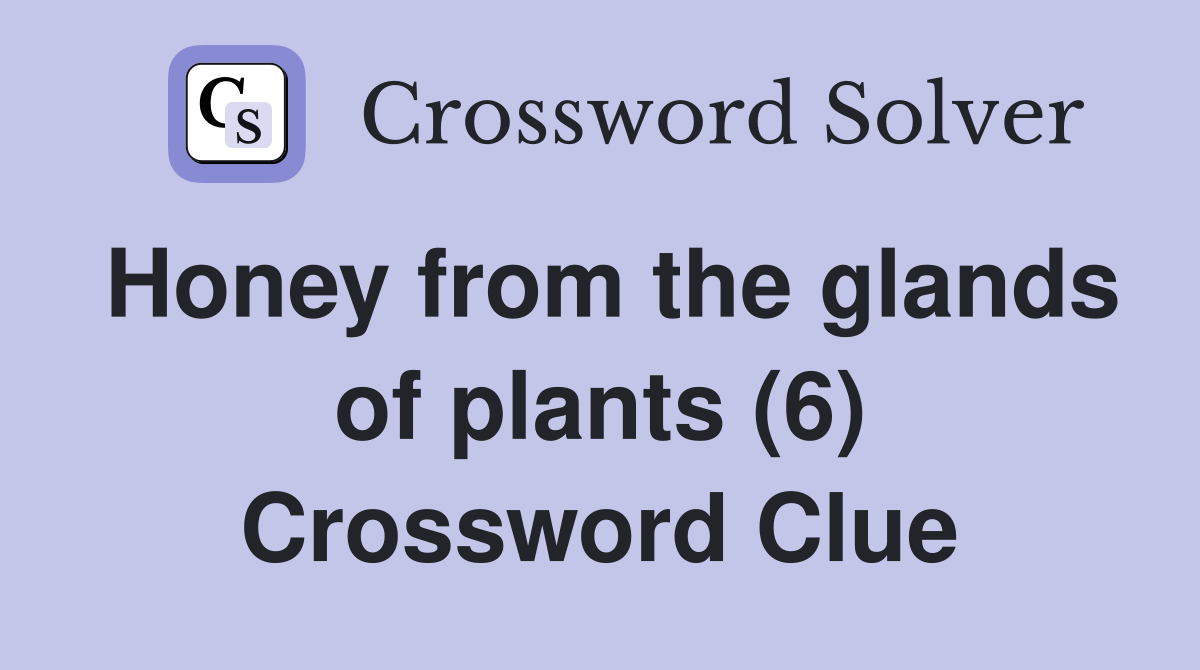 Honey from the glands of plants (6) Crossword Clue