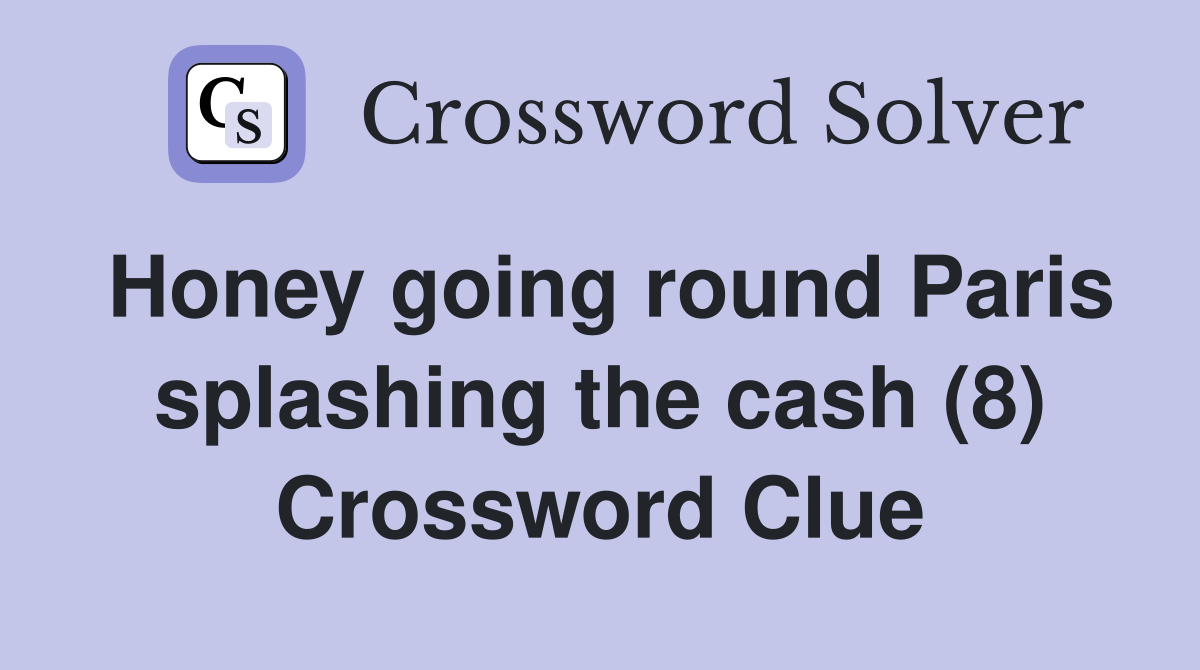 Honey going round Paris splashing the cash (8) Crossword Clue