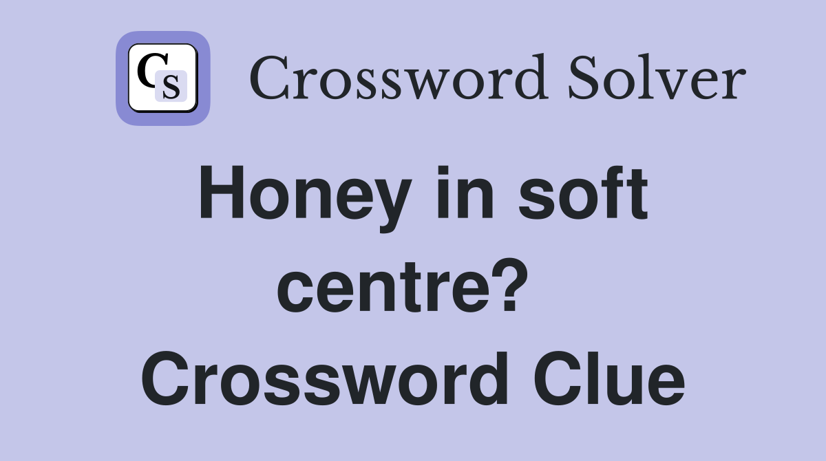 Honey in soft centre?  Crossword Clue