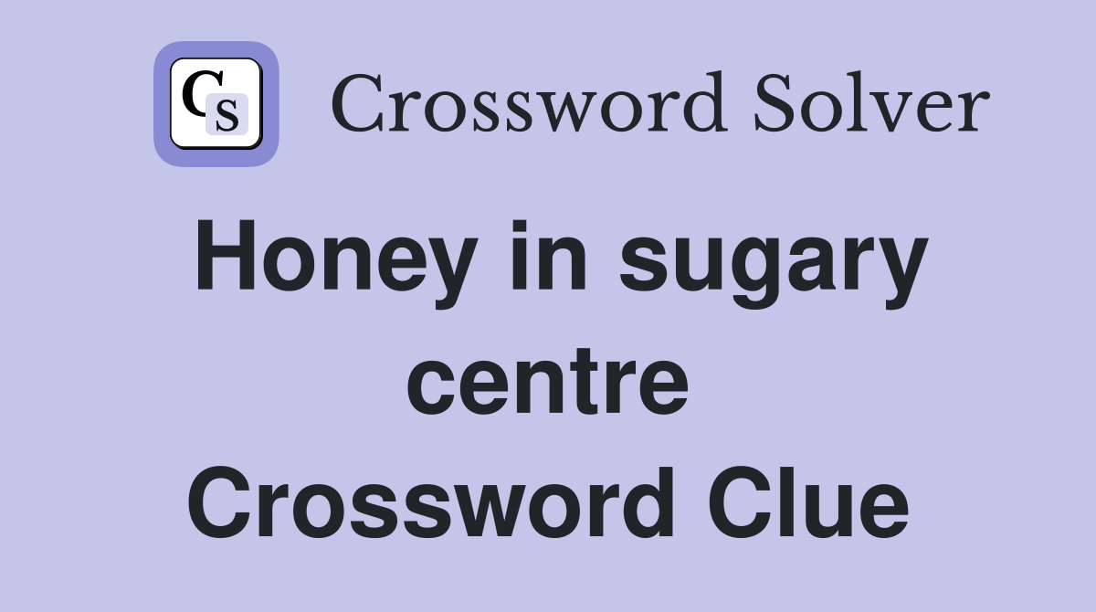 Honey in sugary centre Crossword Clue