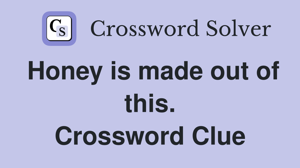 Honey is made out of this. Crossword Clue