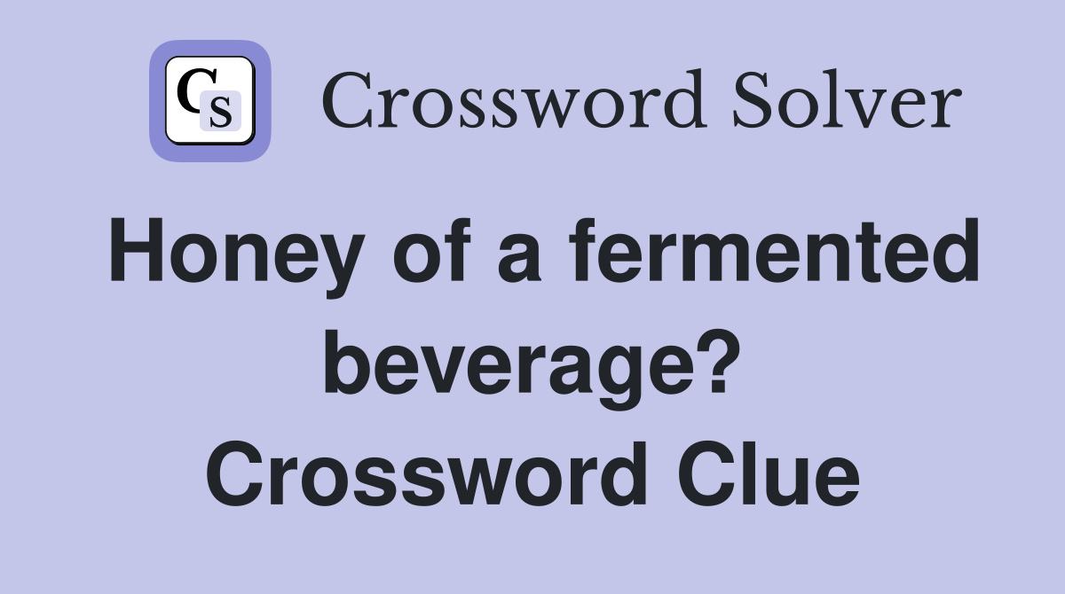 Honey of a fermented beverage? Crossword Clue