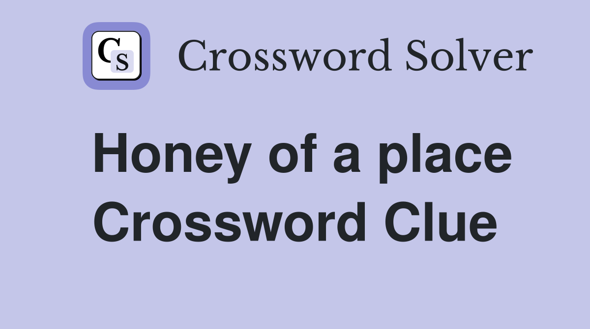 Honey of a place Crossword Clue