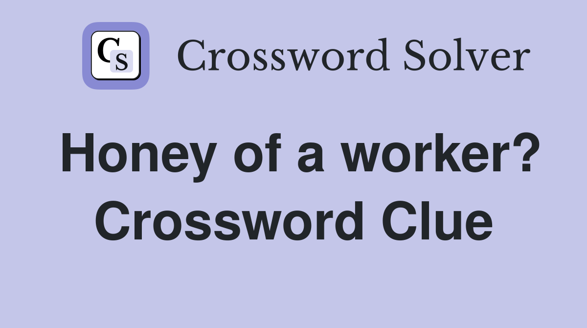 Honey of a worker? Crossword Clue