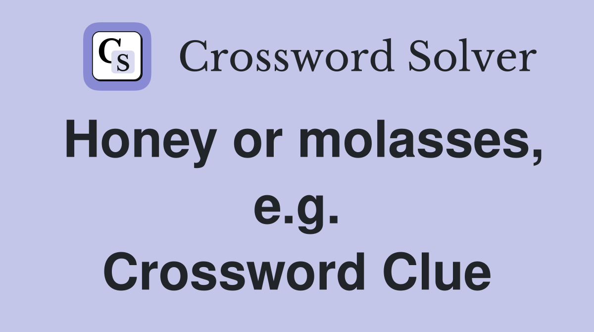 Honey or molasses, e.g. Crossword Clue