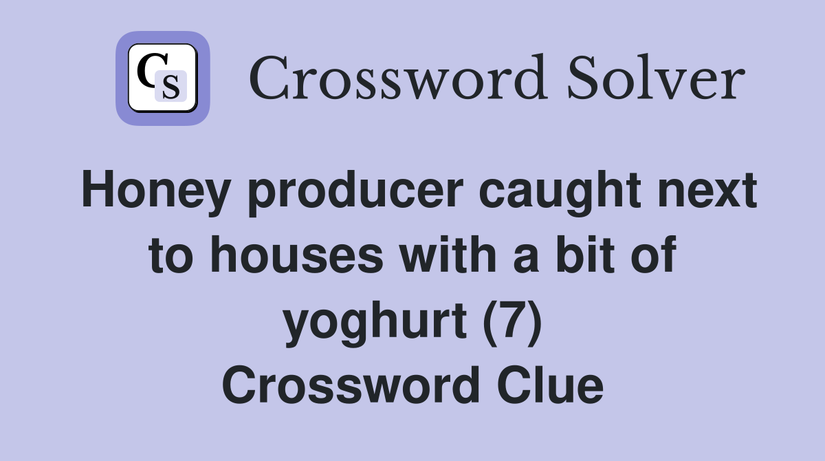 Honey producer caught next to houses with a bit of yoghurt (7) Crossword Clue