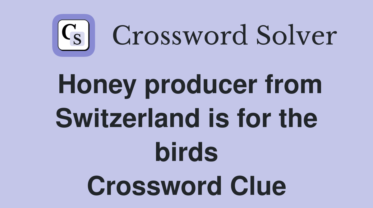 Honey producer from Switzerland is for the birds Crossword Clue