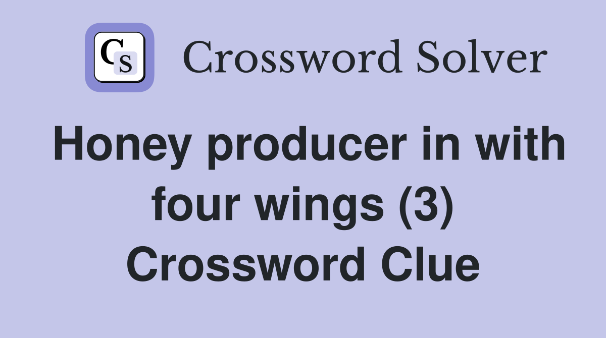 Honey producer in with four wings (3) Crossword Clue
