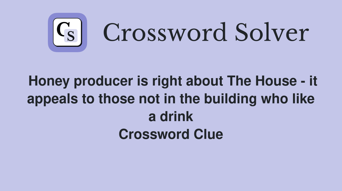 Honey producer is right about The House - it appeals to those not in the building who like a drink Crossword Clue
