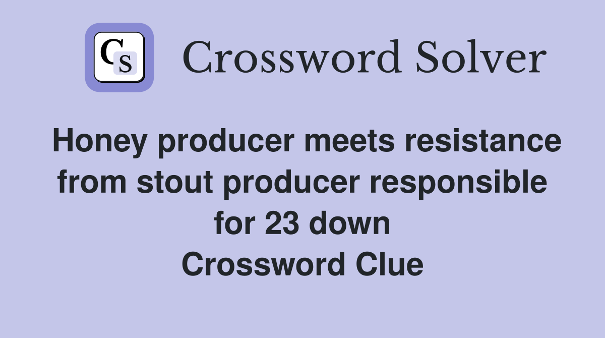 Honey producer meets resistance from stout producer responsible for 23 down Crossword Clue