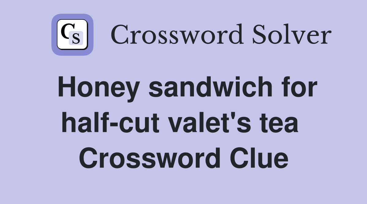 Honey sandwich for half-cut valet's tea  Crossword Clue