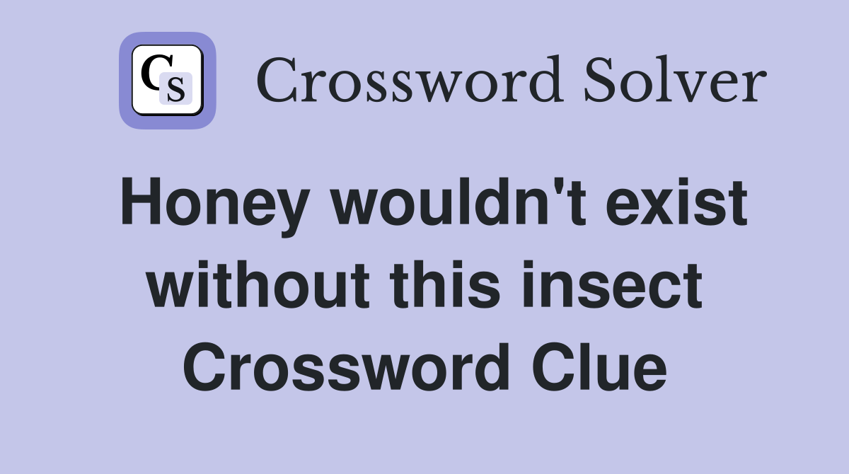Honey wouldn't exist without this insect Crossword Clue