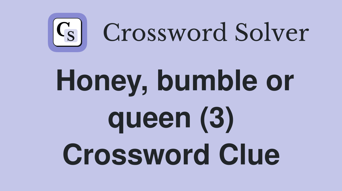 Honey, bumble or queen (3) Crossword Clue