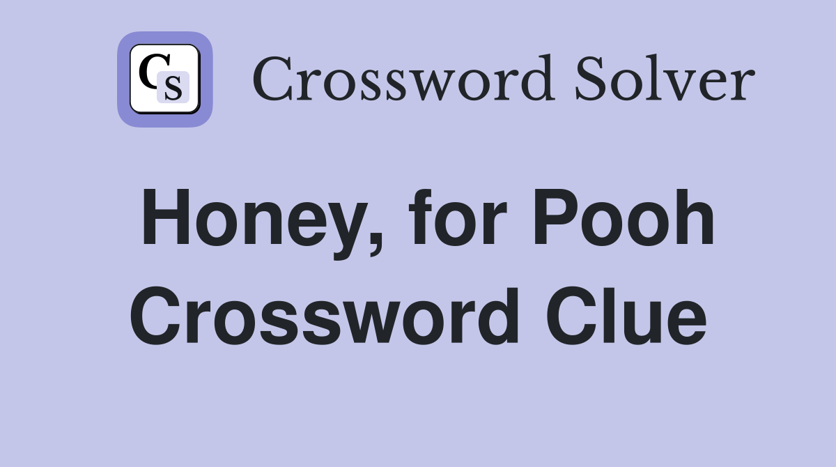 Honey, for Pooh Crossword Clue