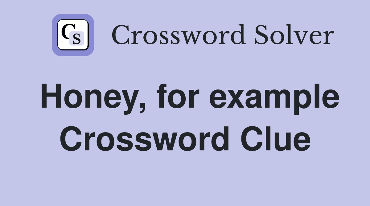 Honey, for example Crossword Clue