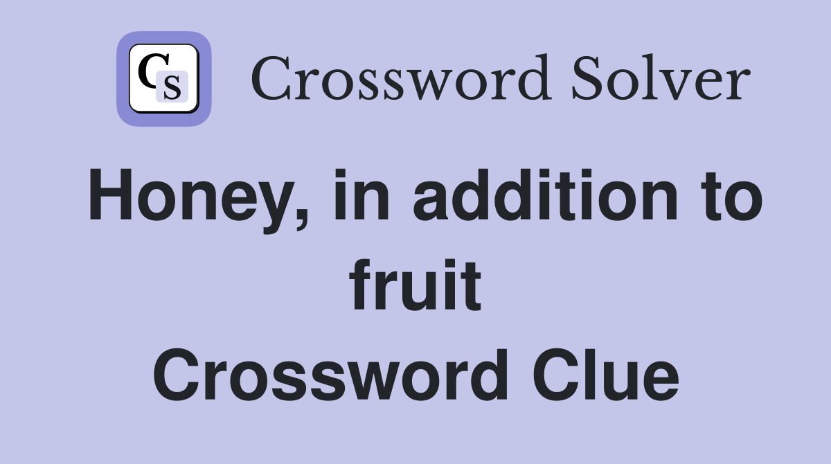 Honey, in addition to fruit Crossword Clue