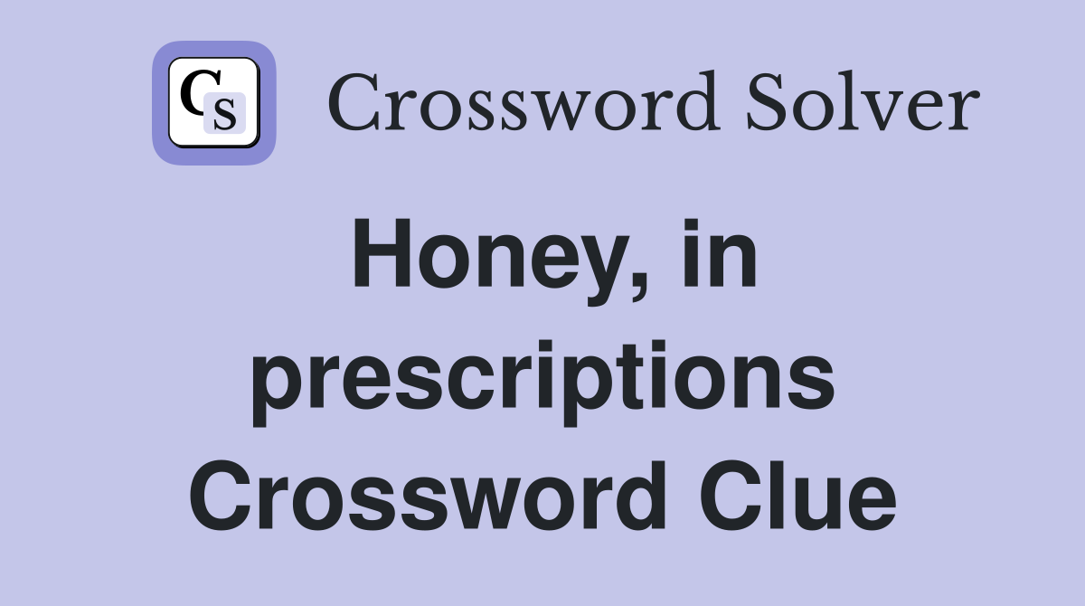 Honey, in prescriptions Crossword Clue