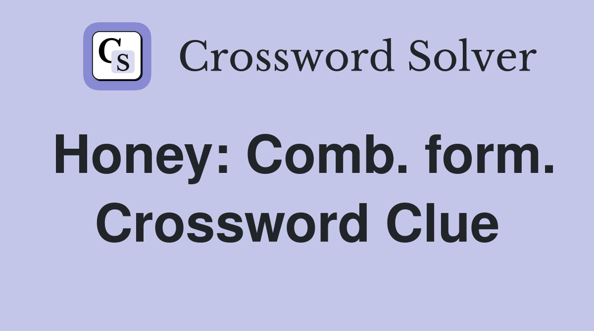Honey: Comb. form. Crossword Clue