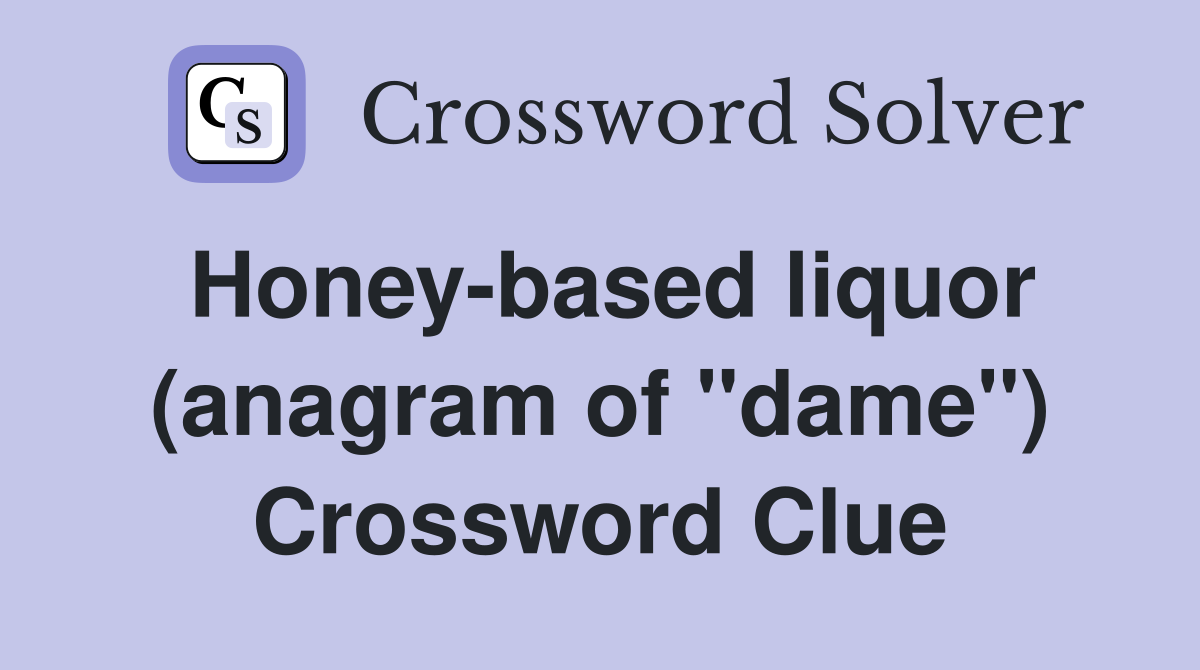 Honey-based liquor (anagram of "dame") Crossword Clue