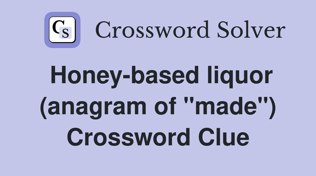 Honey-based liquor (anagram of "made") Crossword Clue