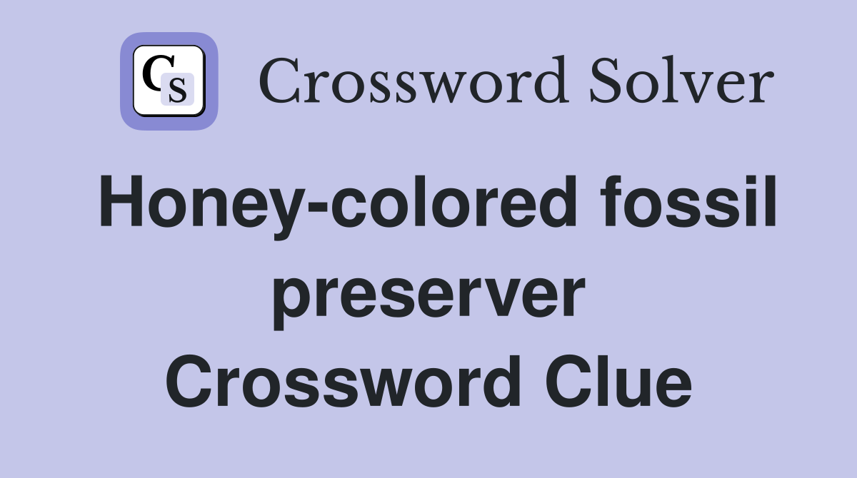 Honey-colored fossil preserver Crossword Clue