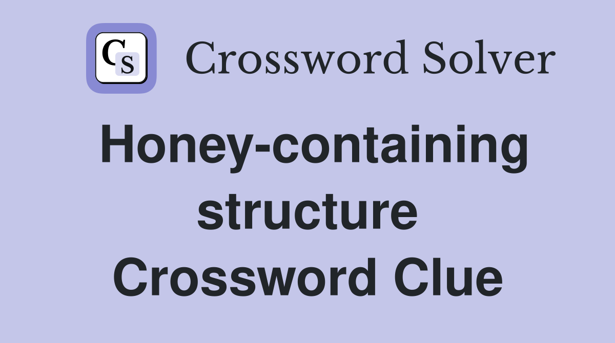 Honey-containing structure Crossword Clue