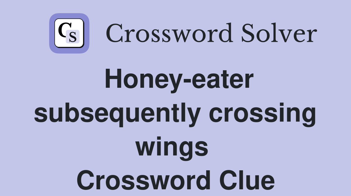 Honey-eater subsequ­ently crossing wings  Crossword Clue