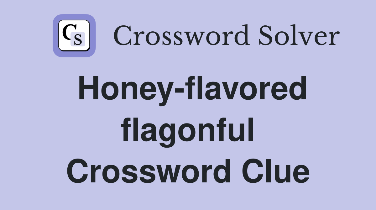Honey-flavored flagonful Crossword Clue