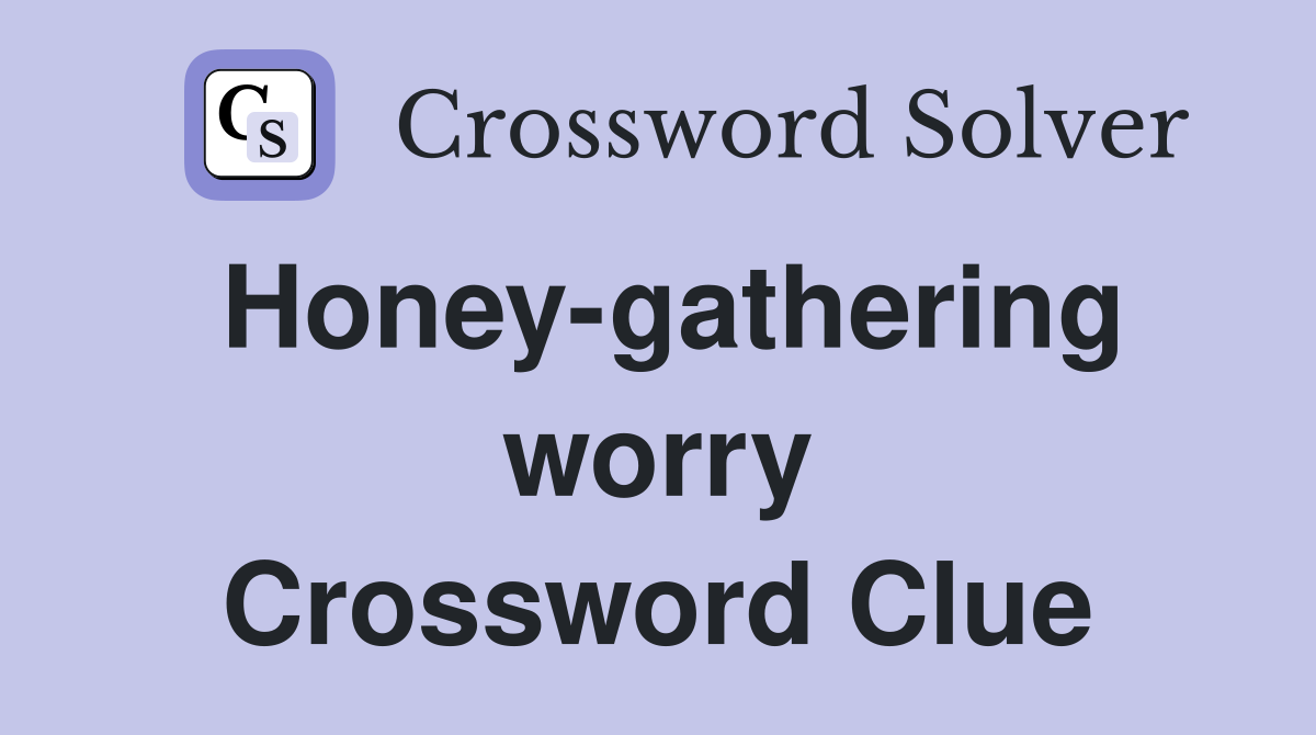 Honey-gathering worry Crossword Clue