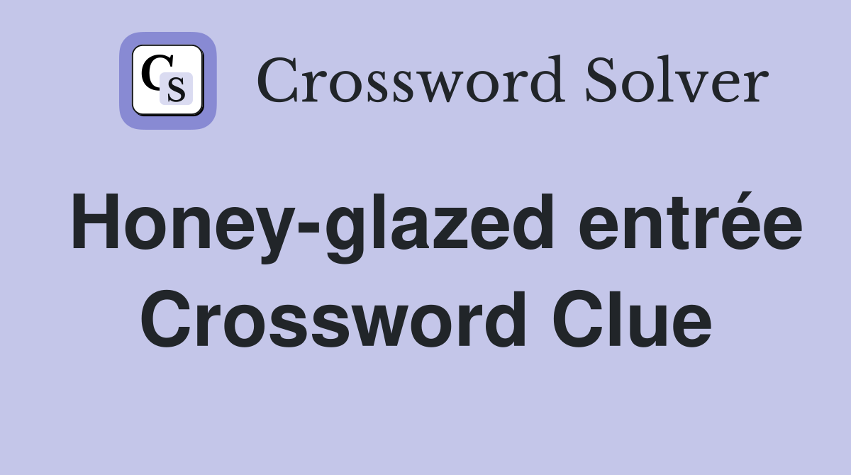 Honey-glazed entrée Crossword Clue