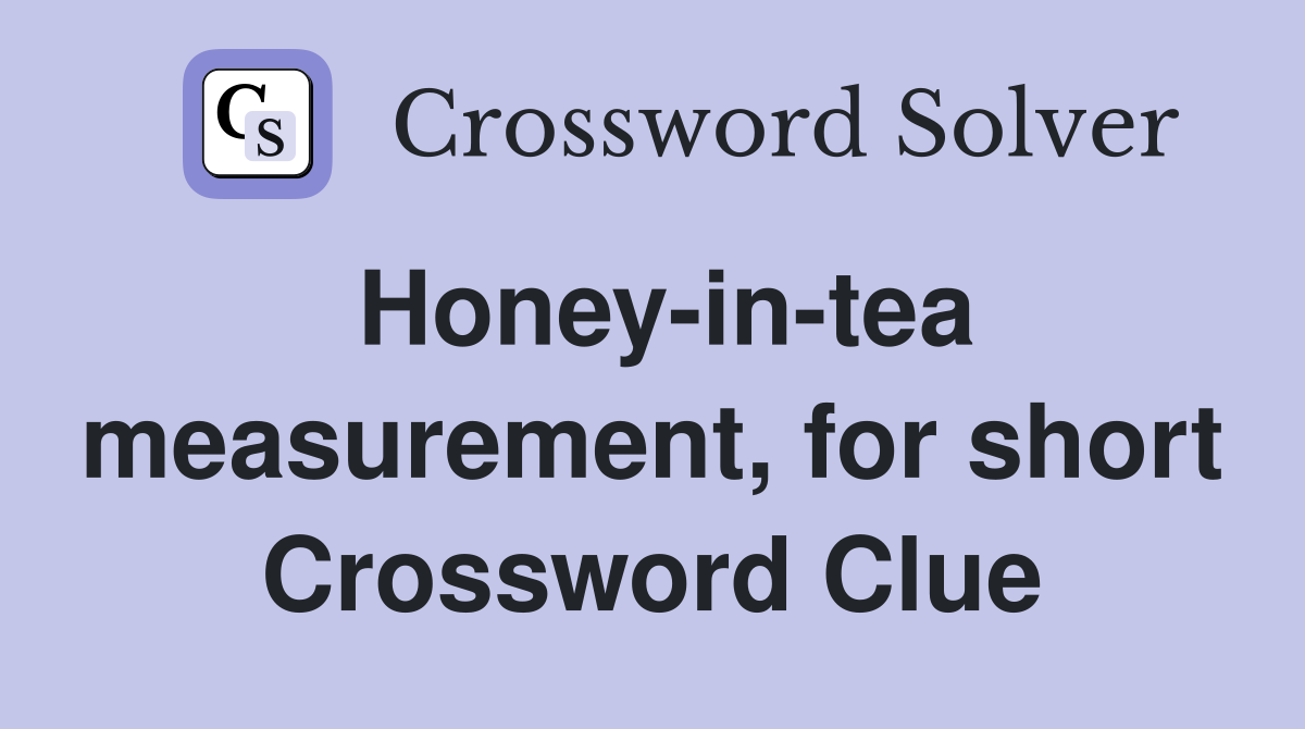 Honey-in-tea measurement, for short Crossword Clue