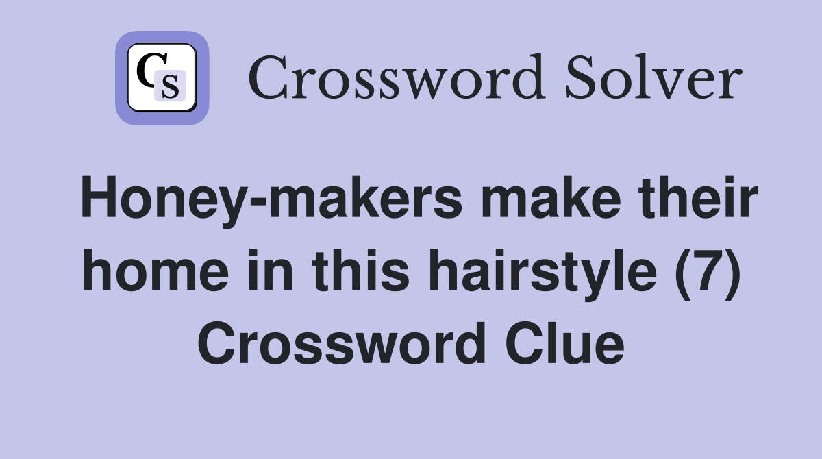 Honey-makers make their home in this hairstyle (7) Crossword Clue