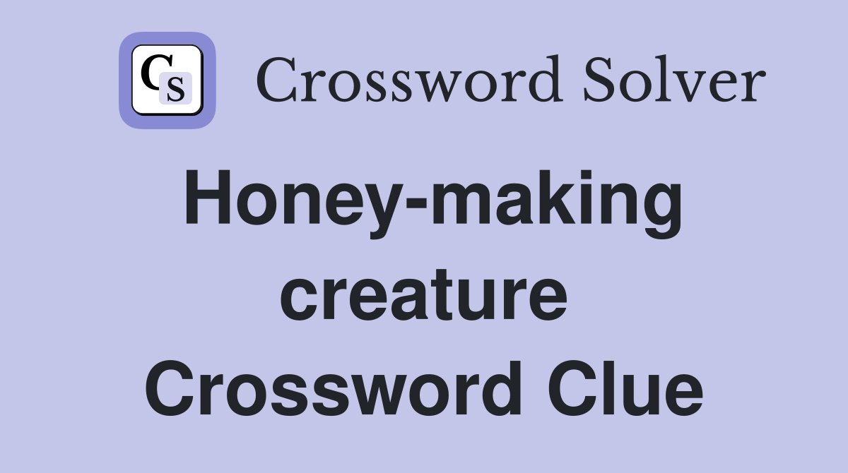 Honey-making creature Crossword Clue