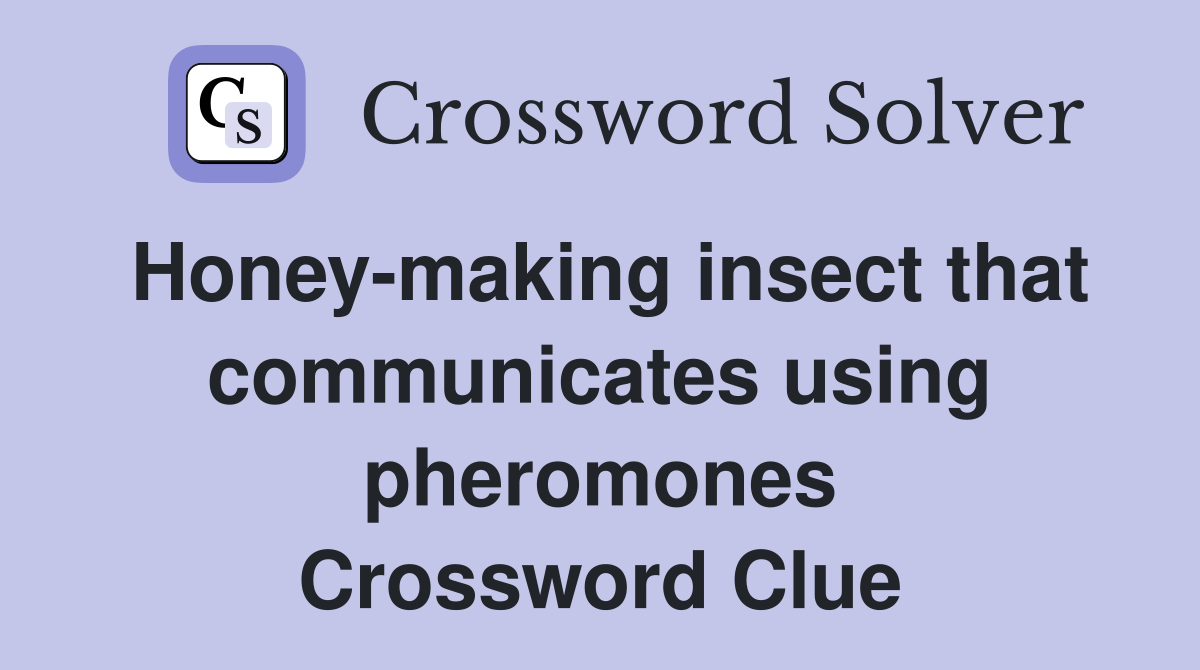 Honey-making insect that communicates using pheromones Crossword Clue