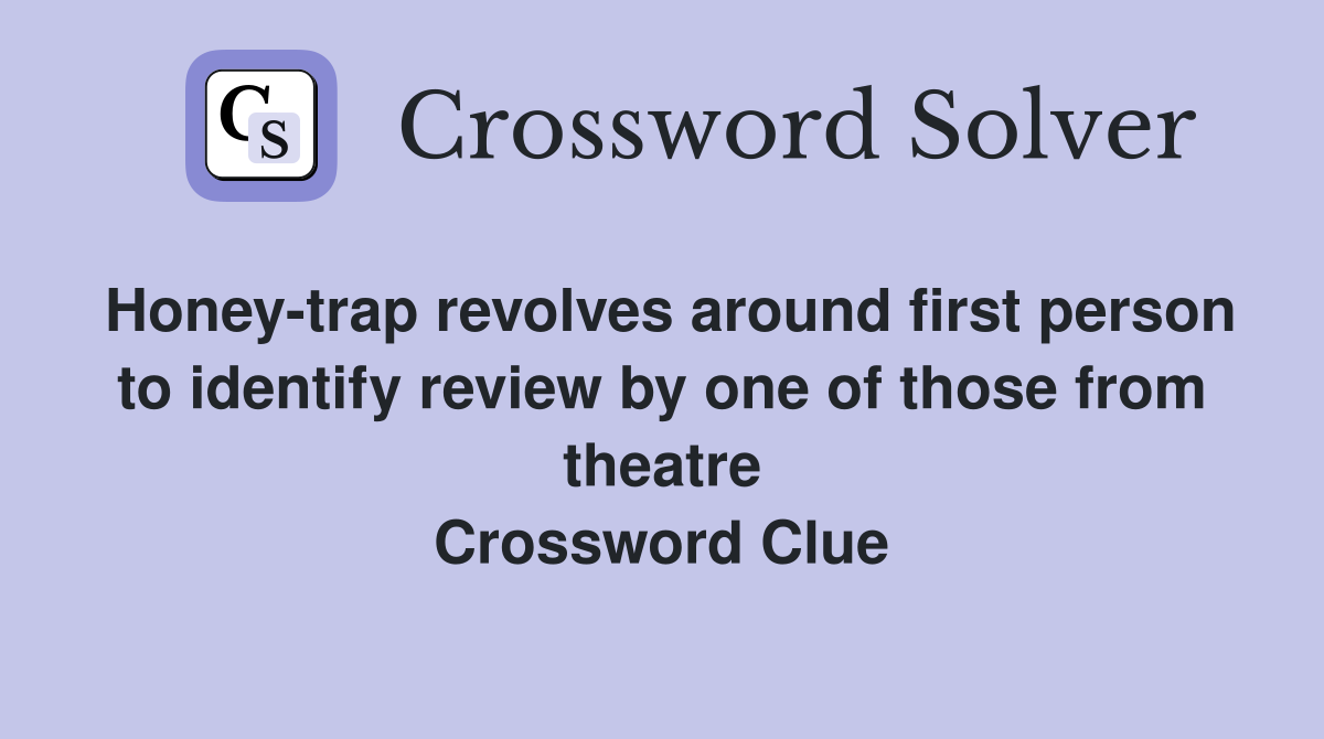 Honey-trap revolves around first person to identify review by one of those from theatre Crossword Clue