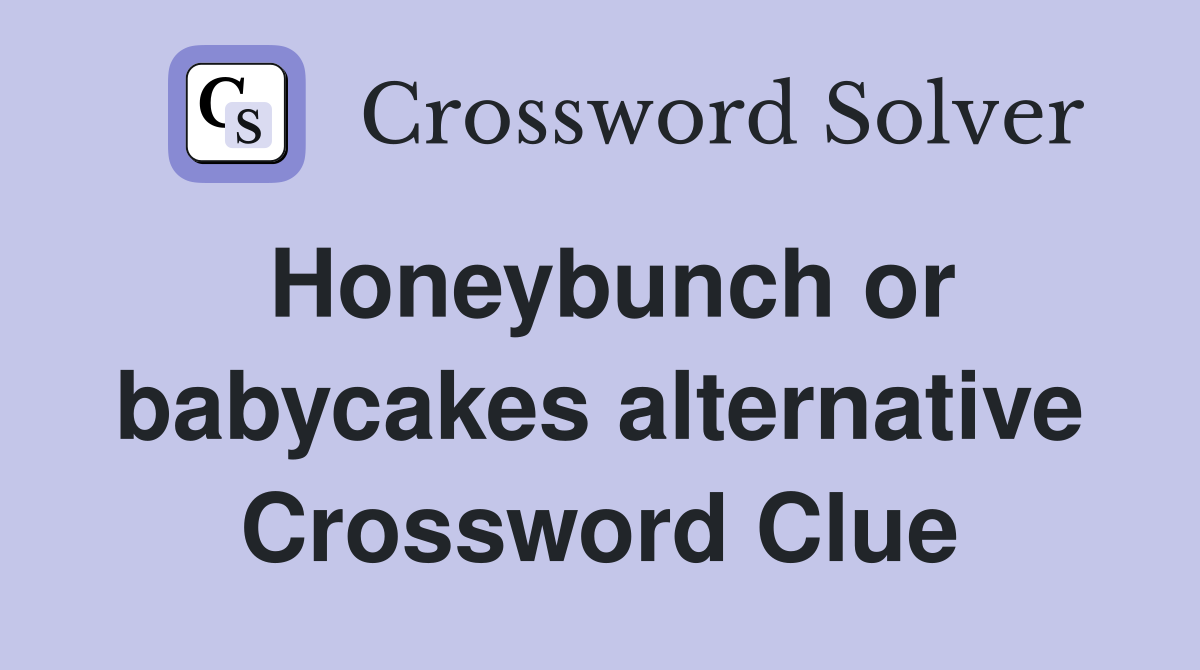 Honeybunch or babycakes alternative Crossword Clue