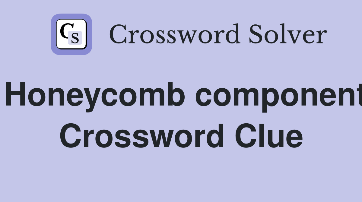 Honeycomb component Crossword Clue