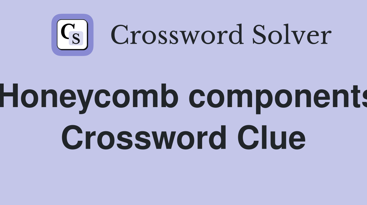 Honeycomb components Crossword Clue