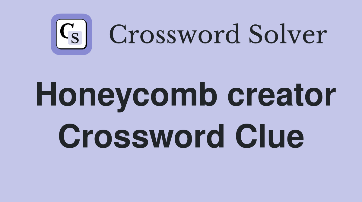 Honeycomb creator Crossword Clue