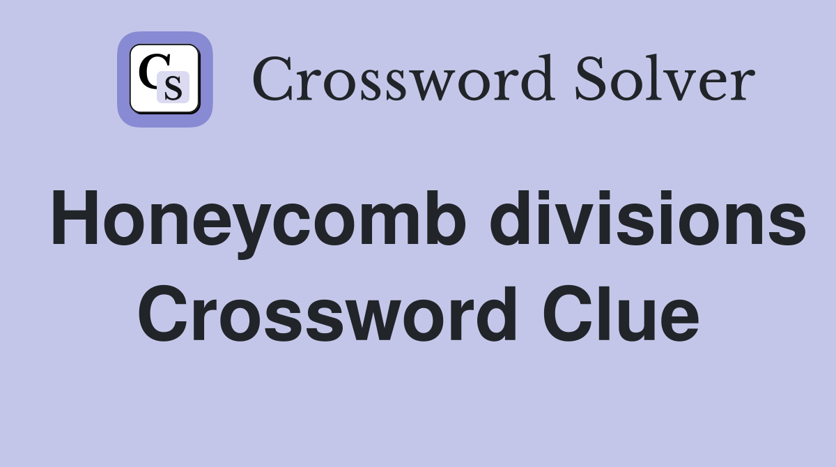 Honeycomb divisions Crossword Clue