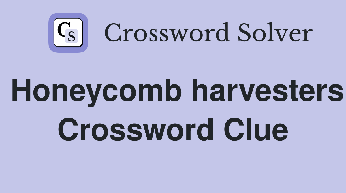 Honeycomb harvesters Crossword Clue