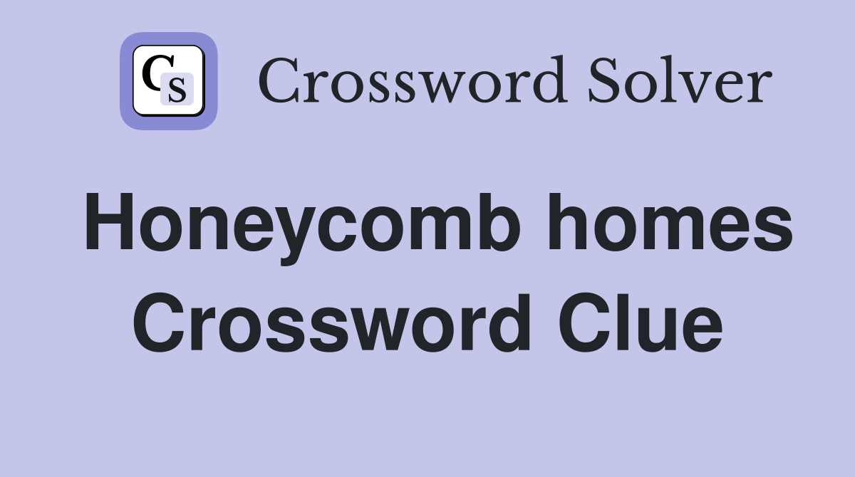 Honeycomb homes Crossword Clue