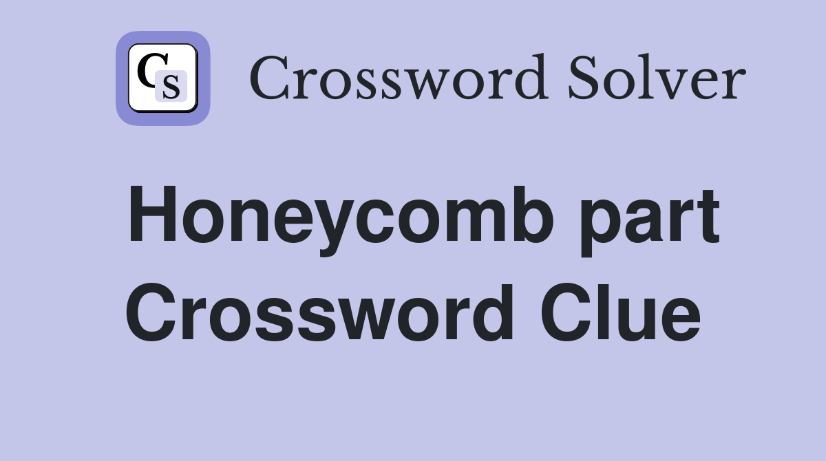 Honeycomb part Crossword Clue
