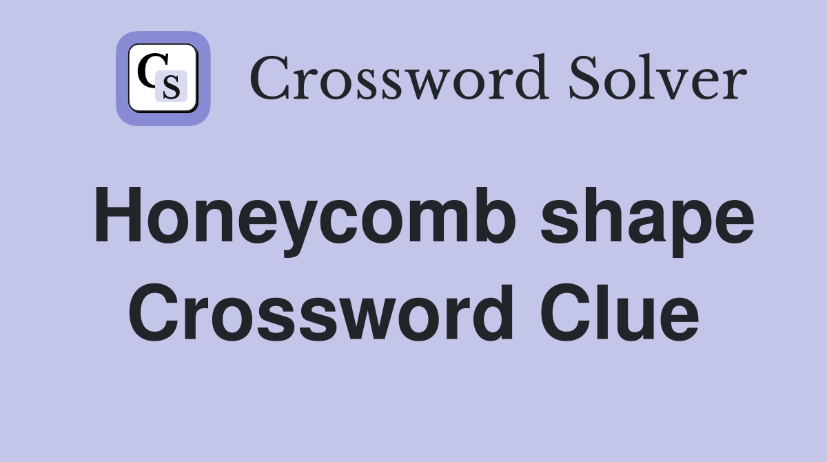 Honeycomb shape Crossword Clue