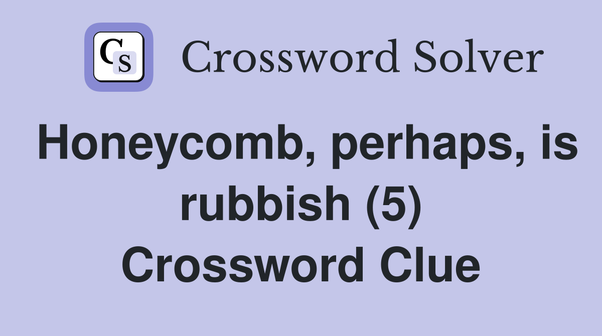 Honeycomb, perhaps, is rubbish (5) Crossword Clue