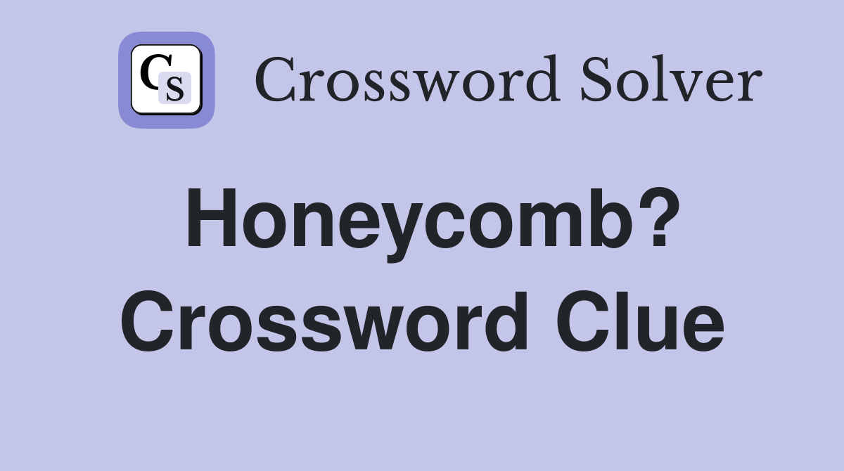 Honeycomb? Crossword Clue