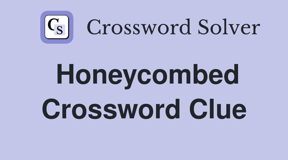 Honeycombed Crossword Clue