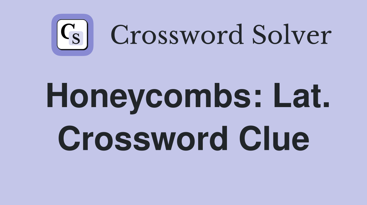Honeycombs: Lat. Crossword Clue